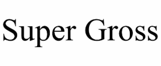 SUPER GROSS