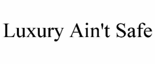LUXURY AIN'T SAFE