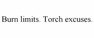 BURN LIMITS. TORCH EXCUSES.