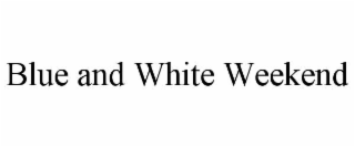 BLUE AND WHITE WEEKEND