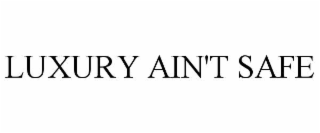 LUXURY AIN'T SAFE