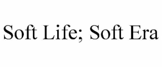 SOFT LIFE; SOFT ERA