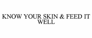 KNOW YOUR SKIN & FEED IT WELL