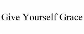 GIVE YOURSELF GRACE
