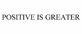 POSITIVE IS GREATER