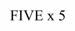 FIVE X 5