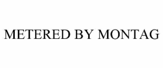 METERED BY MONTAG
