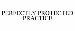 PERFECTLY PROTECTED PRACTICE