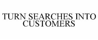TURN SEARCHES INTO CUSTOMERS