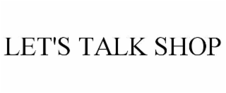 LET'S TALK SHOP