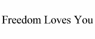 FREEDOM LOVES YOU
