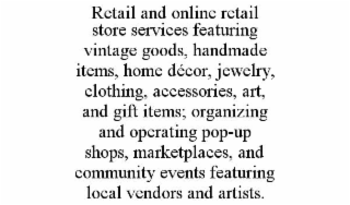 RETAIL AND ONLINE RETAIL STORE SERVICES FEATURING VINTAGE GOODS, HANDMADE ITEMS, HOME DÉCOR, JEWELRY, CLOTHING, ACCESSORIES, ART, AND GIFT ITEMS; ORGANIZING AND OPERATING POP-UP SHOPS, MARKETPLACES, 