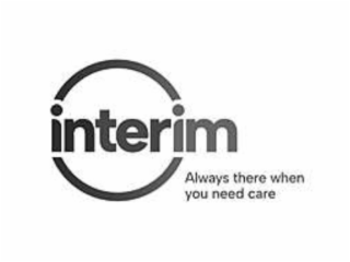 INTERIM ALWAYS THERE WHEN YOU NEED CARE