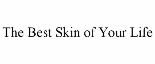 THE BEST SKIN OF YOUR LIFE