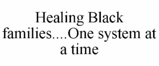 HEALING BLACK FAMILIES....ONE SYSTEM AT A TIME
