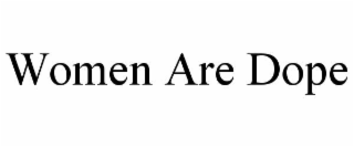 WOMEN ARE DOPE