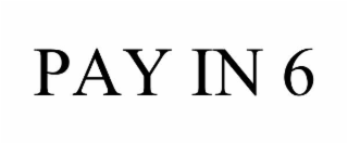 PAY IN 6