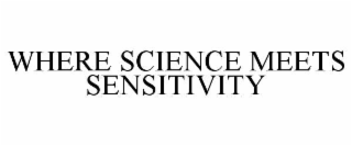 WHERE SCIENCE MEETS SENSITIVITY