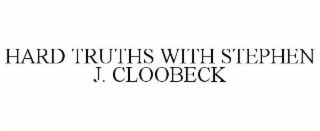 HARD TRUTHS WITH STEPHEN J. CLOOBECK