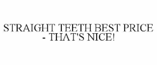 STRAIGHT TEETH BEST PRICE - THAT'S NICE!