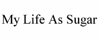 MY LIFE AS SUGAR