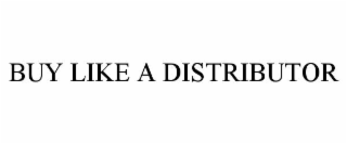 BUY LIKE A DISTRIBUTOR