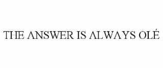 THE ANSWER IS ALWAYS OLÉ