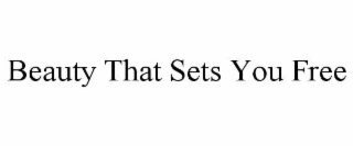 BEAUTY THAT SETS YOU FREE