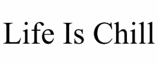 LIFE IS CHILL