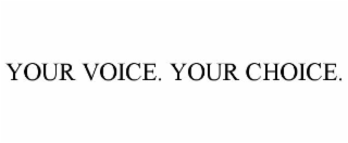 YOUR VOICE. YOUR CHOICE.