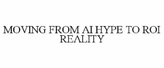 MOVING FROM AI HYPE TO ROI REALITY