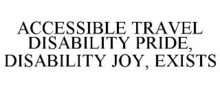 ACCESSIBLE TRAVEL DISABILITY PRIDE, DISABILITY JOY, EXISTS