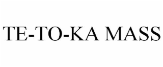 TE-TO-KA MASS