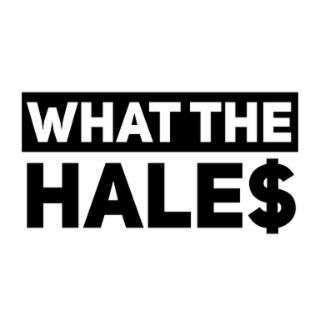 WHAT THE HALE$