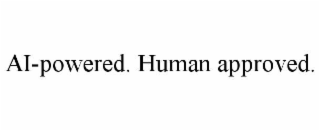 AI-POWERED. HUMAN APPROVED.