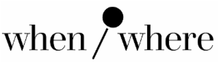 WHEN/WHERE