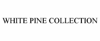 WHITE PINE COLLECTION
