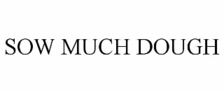 SOW MUCH DOUGH