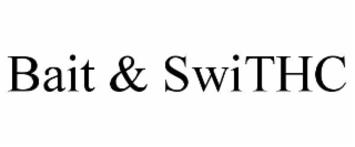 BAIT & SWITHC